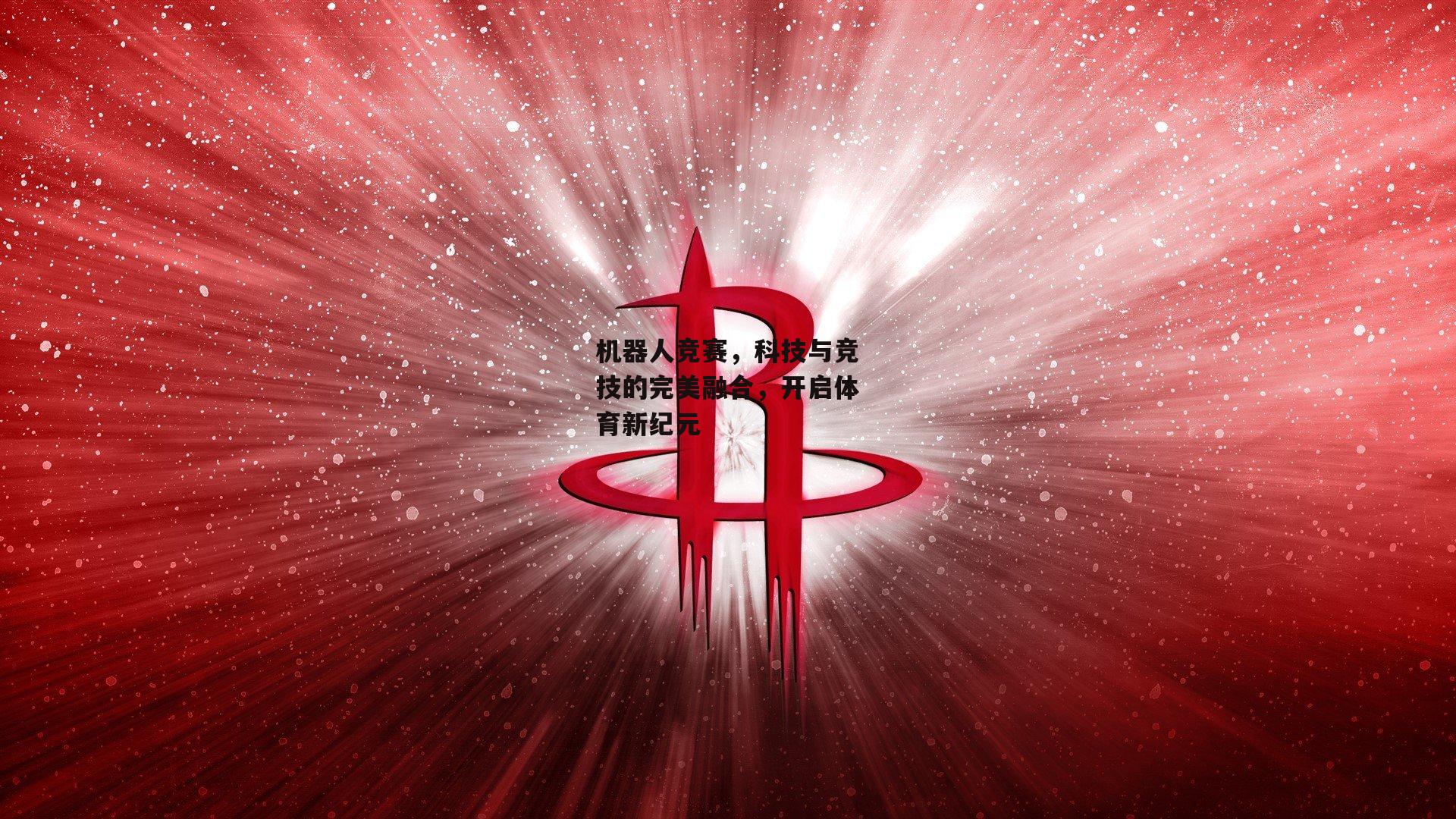 机器人竞赛,科技与竞技的完美融合,开启体育新纪元
